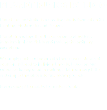 PLANET FUSION STUDIO Planet Fusion Studio is a creative studio focused on 3D Printing, Multimedia and Design. Planet draws together the experience of both its founders in these fields and making the ordinary exceptional. We supply each customer with their own customized solution, tailored to individual needs, based on our extensive background in making a lot from very little, and simple thoughts into full-blown projects. From concept to reality, from ideas to life!