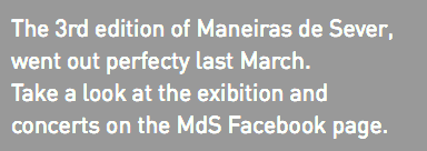 The 3rd edition of Maneiras de Sever, went out perfecty last March. Take a look at the exibition and concerts on the MdS Facebook page.